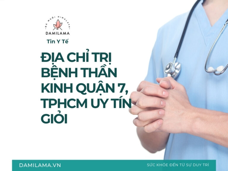 Địa chỉ trị bệnh thần kinh Quận 7, TPHCM uy tín giỏi