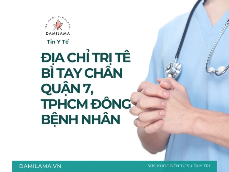 Địa chỉ trị tê bì tay chân Quận 7, TPHCM đông bệnh nhân